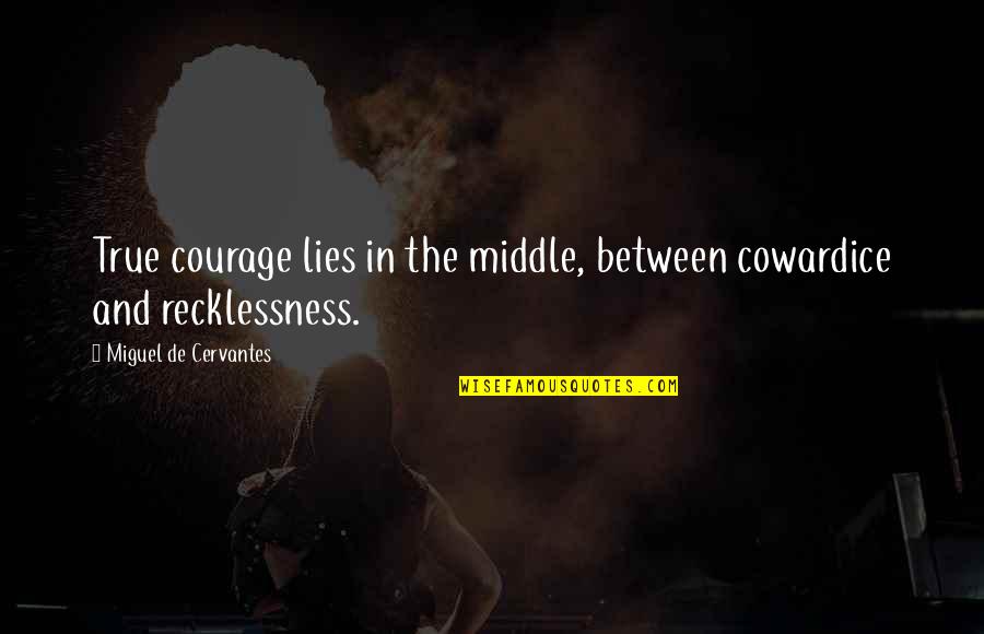 Lifes Adventure Quotes By Miguel De Cervantes: True courage lies in the middle, between cowardice Lifes Adventure Quotes By Miguel De Cervantes: True courage lies in the middle, between cowardice