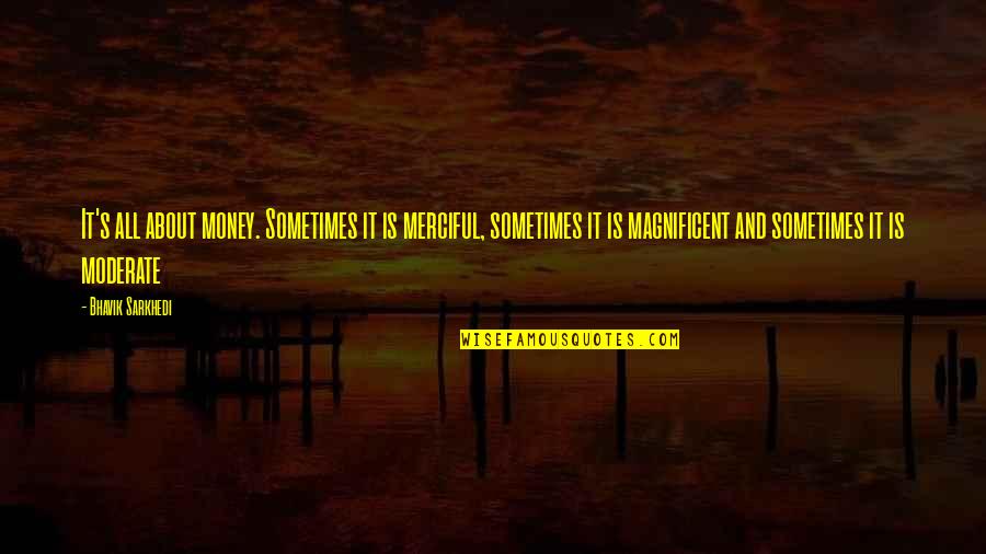 Life's All About Quotes By Bhavik Sarkhedi: It's all about money. Sometimes it is merciful,
