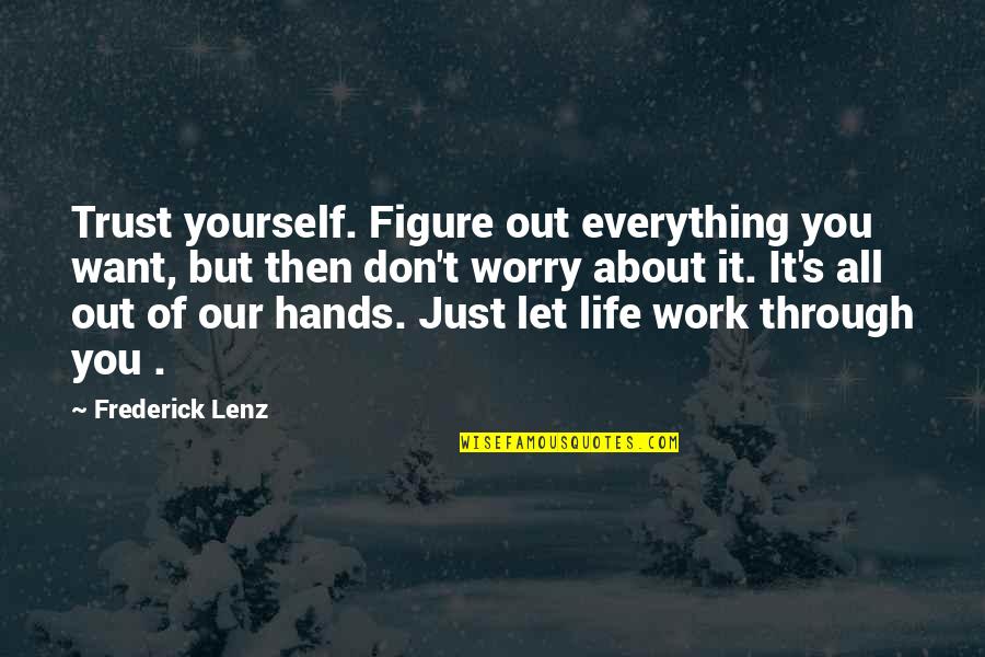 Life's All About Quotes By Frederick Lenz: Trust yourself. Figure out everything you want, but