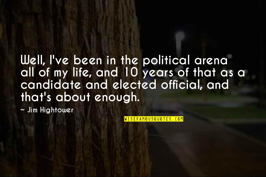 Life's All About Quotes By Jim Hightower: Well, I've been in the political arena all