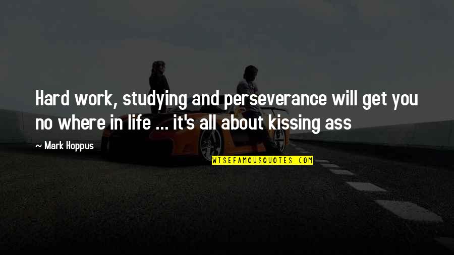 Life's All About Quotes By Mark Hoppus: Hard work, studying and perseverance will get you