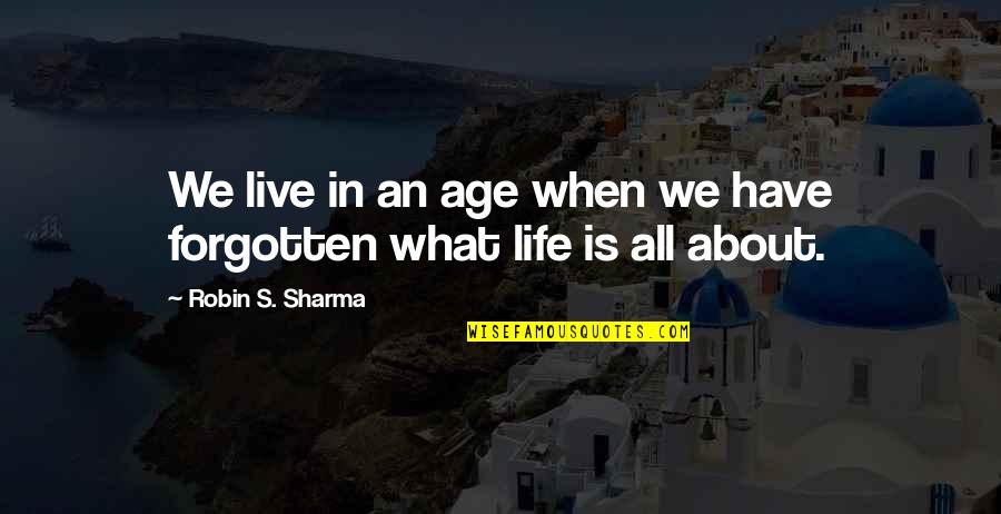 Life's All About Quotes By Robin S. Sharma: We live in an age when we have