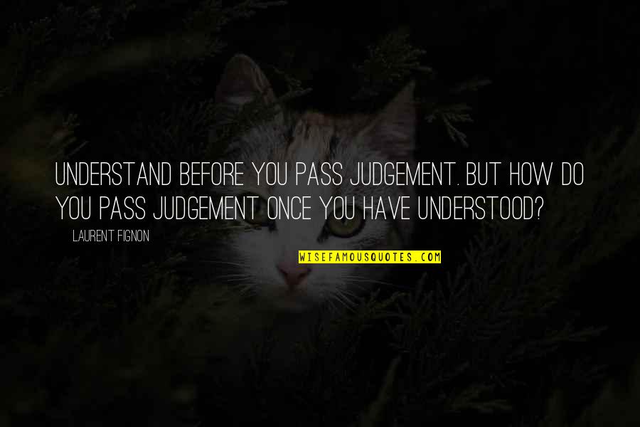 Life's All About Taking Risks Quotes By Laurent Fignon: Understand before you pass judgement. But how do