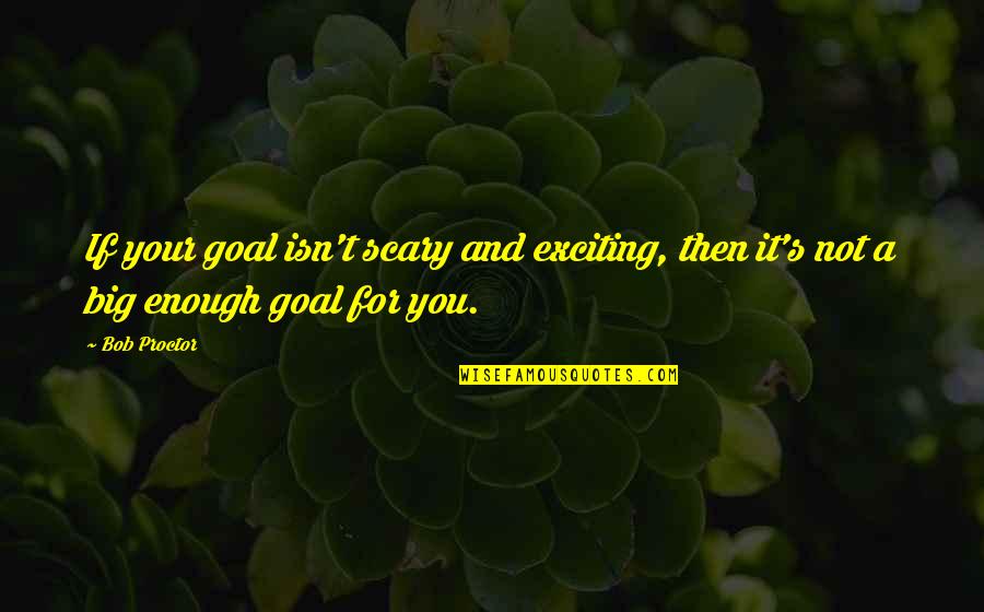 Lifes An Adventure Quotes By Bob Proctor: If your goal isn't scary and exciting, then