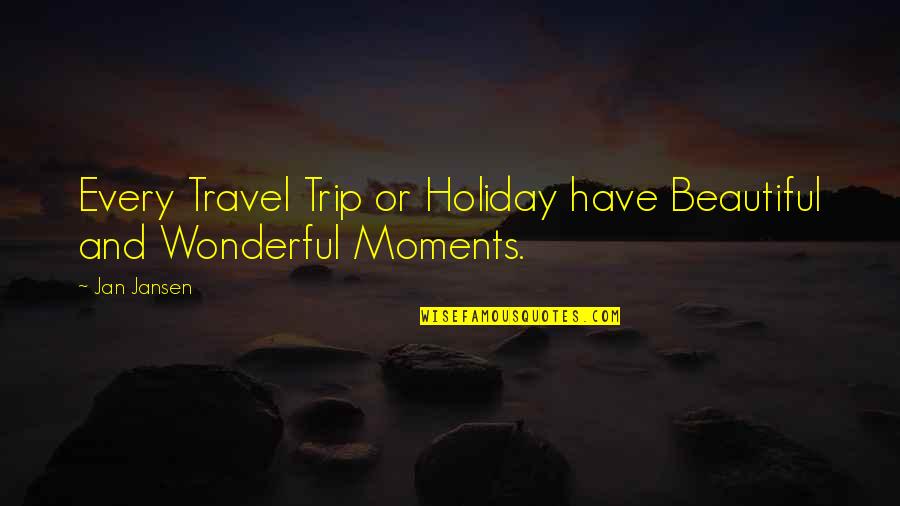 Life's Beautiful Moments Quotes By Jan Jansen: Every Travel Trip or Holiday have Beautiful and