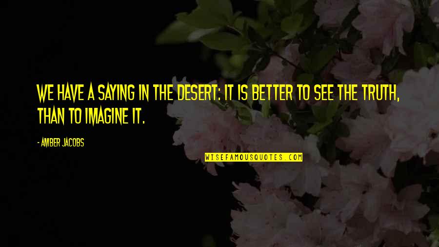 Life's Better With Love Quotes By Amber Jacobs: We have a saying in the desert: It