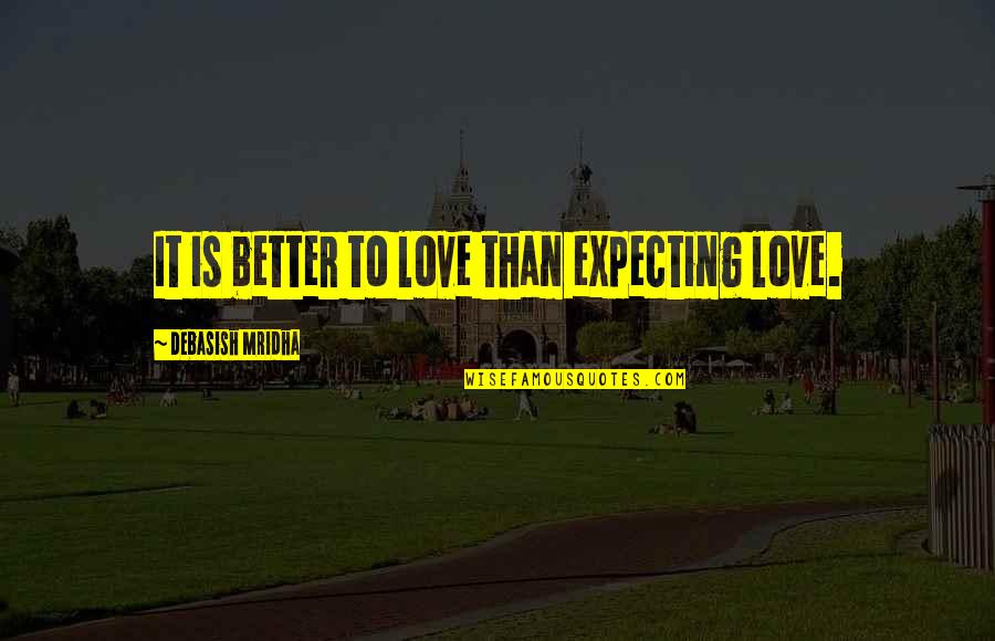 Life's Better With Love Quotes By Debasish Mridha: It is better to love than expecting love.