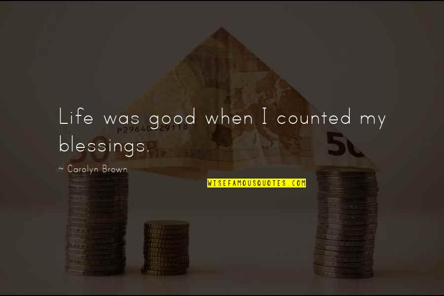 Life's Blessings Quotes By Carolyn Brown: Life was good when I counted my blessings.