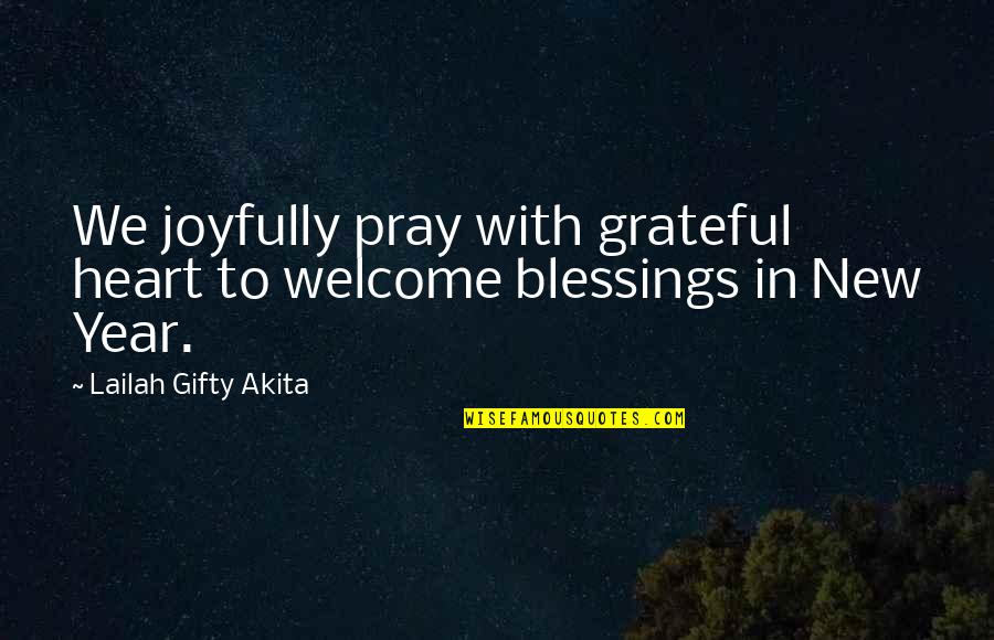 Life's Blessings Quotes By Lailah Gifty Akita: We joyfully pray with grateful heart to welcome