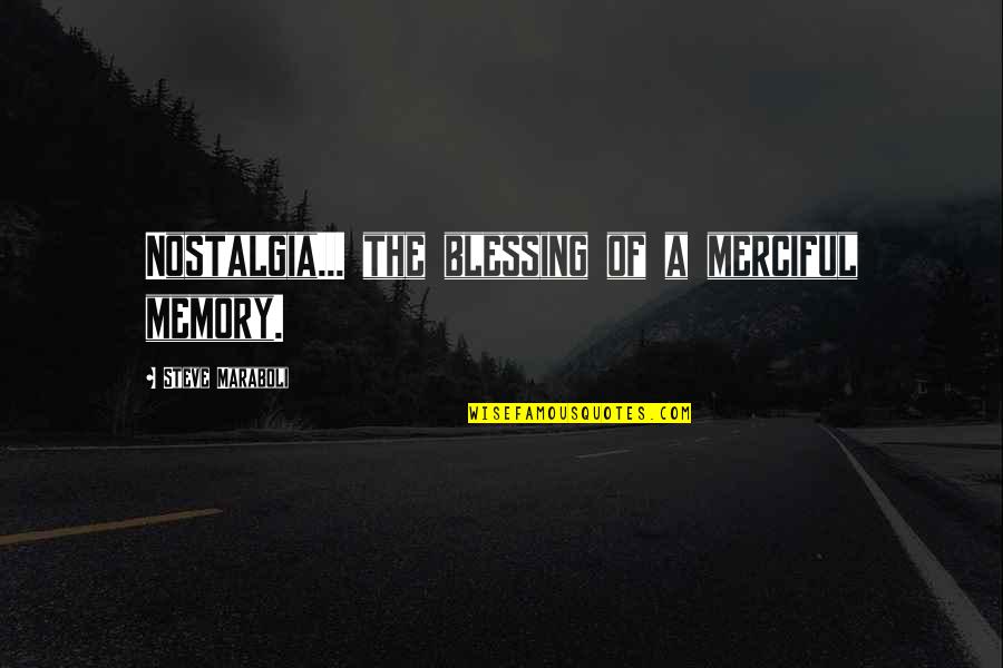 Life's Blessings Quotes By Steve Maraboli: Nostalgia... the blessing of a merciful memory.