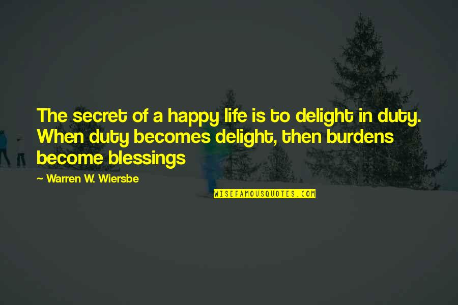 Life's Blessings Quotes By Warren W. Wiersbe: The secret of a happy life is to