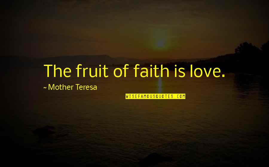 Life's Bumpy Road Quotes By Mother Teresa: The fruit of faith is love.