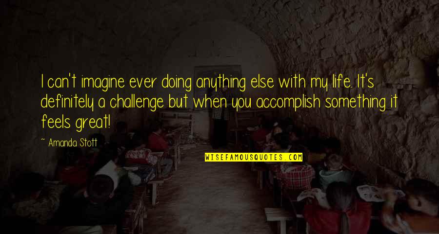 Life's Challenges Quotes By Amanda Stott: I can't imagine ever doing anything else with Life's Challenges Quotes By Amanda Stott: I can't imagine ever doing anything else with