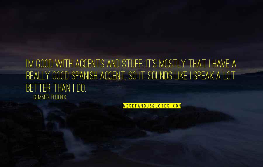 Lifes Difficult Quotes By Summer Phoenix: I'm good with accents and stuff; it's mostly