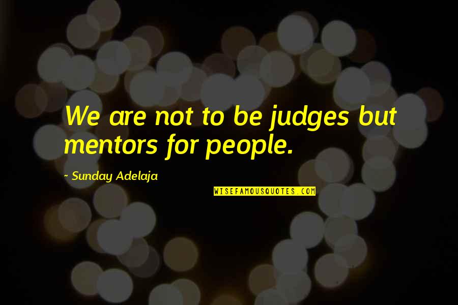 Lifes Difficult Quotes By Sunday Adelaja: We are not to be judges but mentors