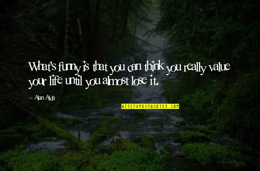 Life's Funny Quotes By Alan Alda: What's funny is that you can think you