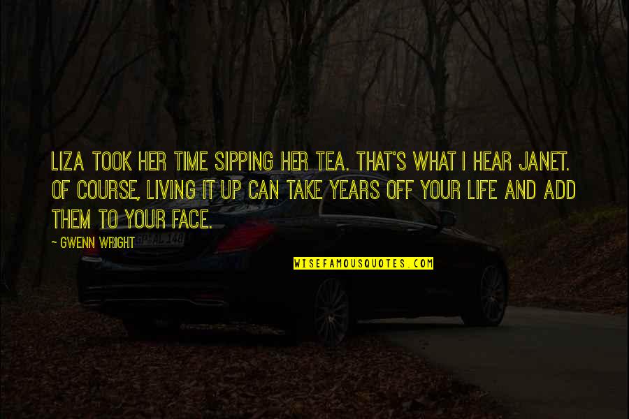 Life's Funny Quotes By Gwenn Wright: Liza took her time sipping her tea. That's