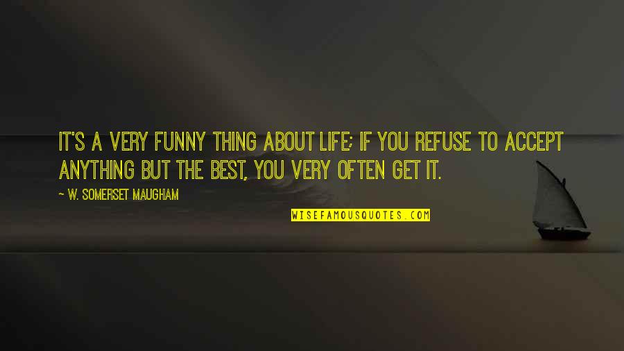 Life's Funny Quotes By W. Somerset Maugham: It's a very funny thing about life; if