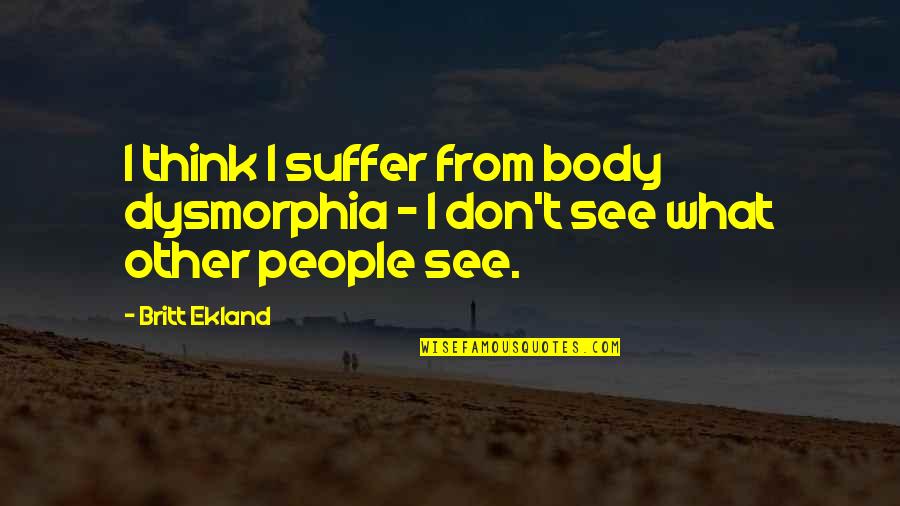 Life's Gonna Get Better Quotes By Britt Ekland: I think I suffer from body dysmorphia -