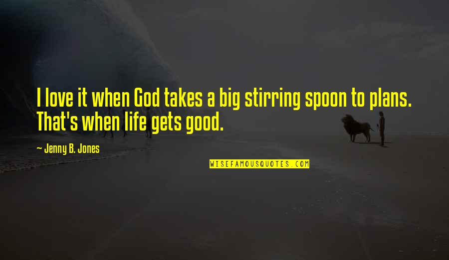 Life's Good When Quotes By Jenny B. Jones: I love it when God takes a big