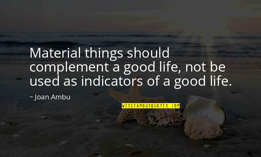 Life's Good Without You Quotes By Joan Ambu: Material things should complement a good life, not