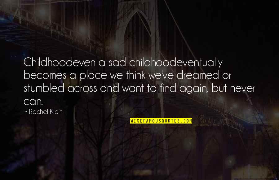 Lifes Goodness Quotes By Rachel Klein: Childhoodeven a sad childhoodeventually becomes a place we