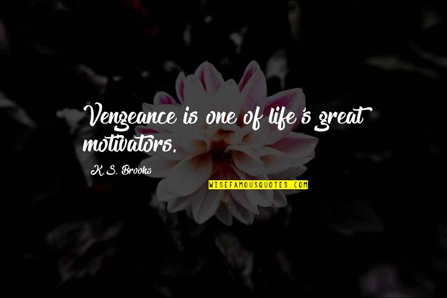 Life's Great Quotes By K.S. Brooks: Vengeance is one of life's great motivators.