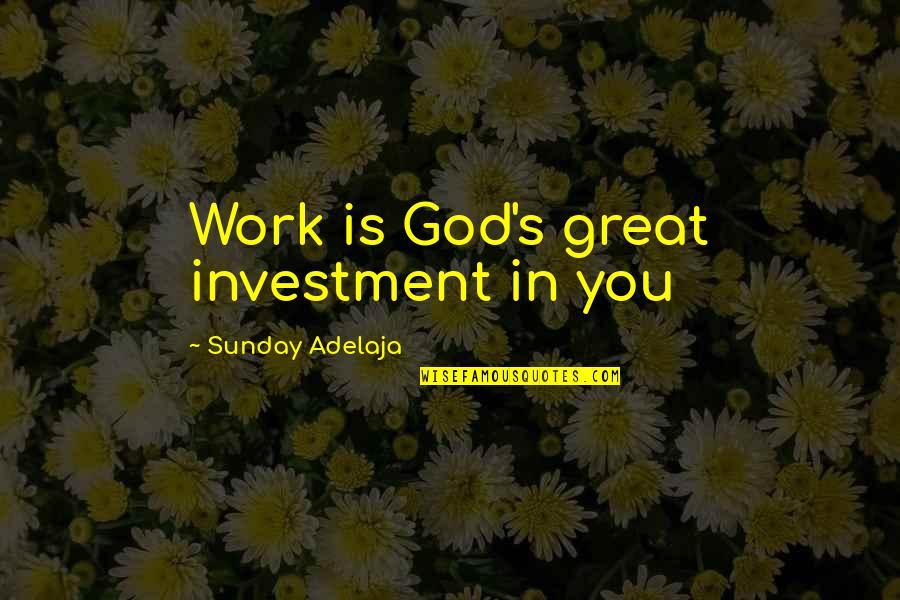 Life's Great Quotes By Sunday Adelaja: Work is God's great investment in you