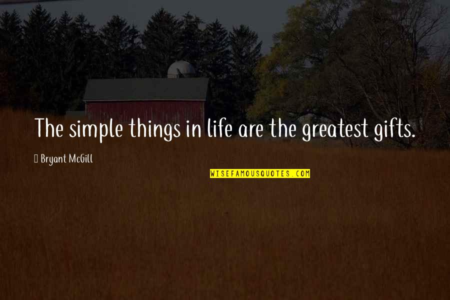 Life's Greatest Gifts Quotes By Bryant McGill: The simple things in life are the greatest
