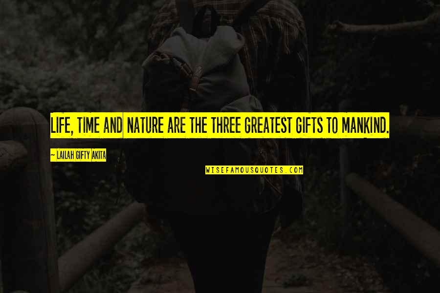Life's Greatest Gifts Quotes By Lailah Gifty Akita: Life, time and nature are the three greatest