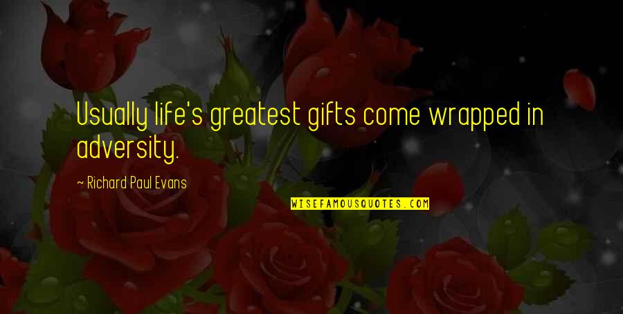 Life's Greatest Gifts Quotes By Richard Paul Evans: Usually life's greatest gifts come wrapped in adversity.