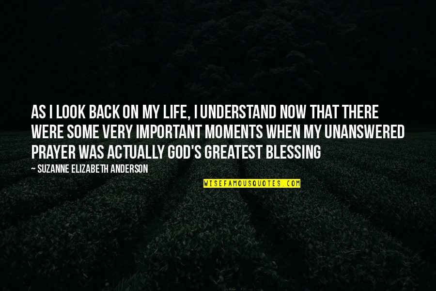 Life's Greatest Moments Quotes By Suzanne Elizabeth Anderson: As I look back on my life, I