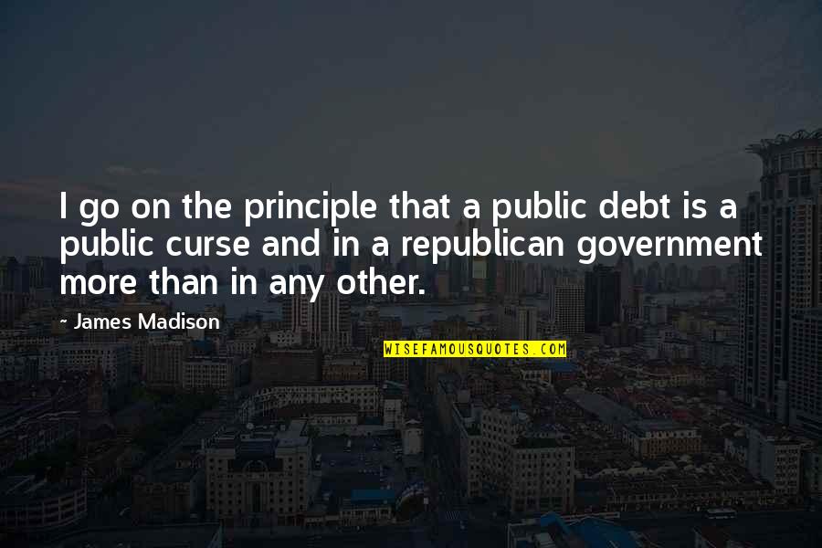 Lifes Greatest Quotes By James Madison: I go on the principle that a public Lifes Greatest Quotes By James Madison: I go on the principle that a public