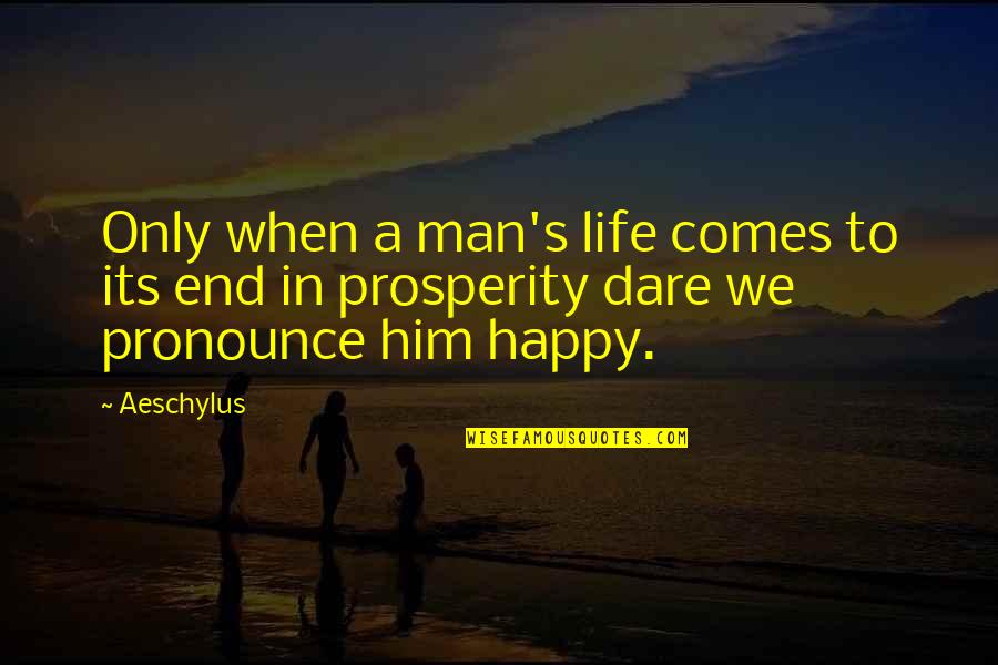 Life's Happy Quotes By Aeschylus: Only when a man's life comes to its
