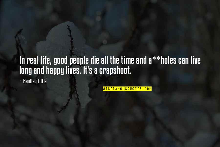 Life's Happy Quotes By Bentley Little: In real life, good people die all the Life's Happy Quotes By Bentley Little: In real life, good people die all the