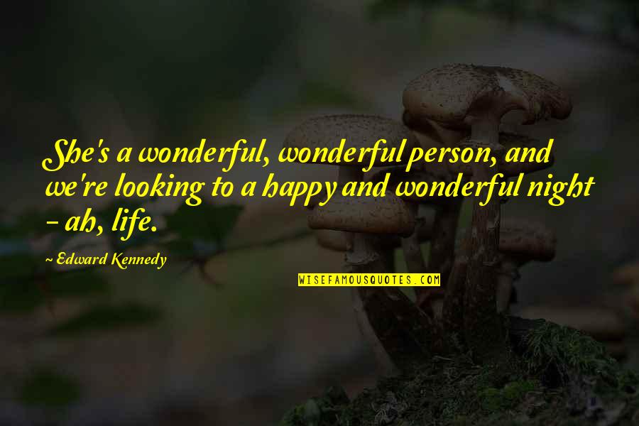 Life's Happy Quotes By Edward Kennedy: She's a wonderful, wonderful person, and we're looking Life's Happy Quotes By Edward Kennedy: She's a wonderful, wonderful person, and we're looking