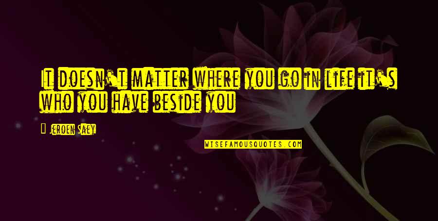 Life's Happy Quotes By Jeroen Saey: It doesn't matter where you go in life