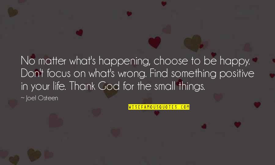 Life's Happy Quotes By Joel Osteen: No matter what's happening, choose to be happy. Life's Happy Quotes By Joel Osteen: No matter what's happening, choose to be happy.