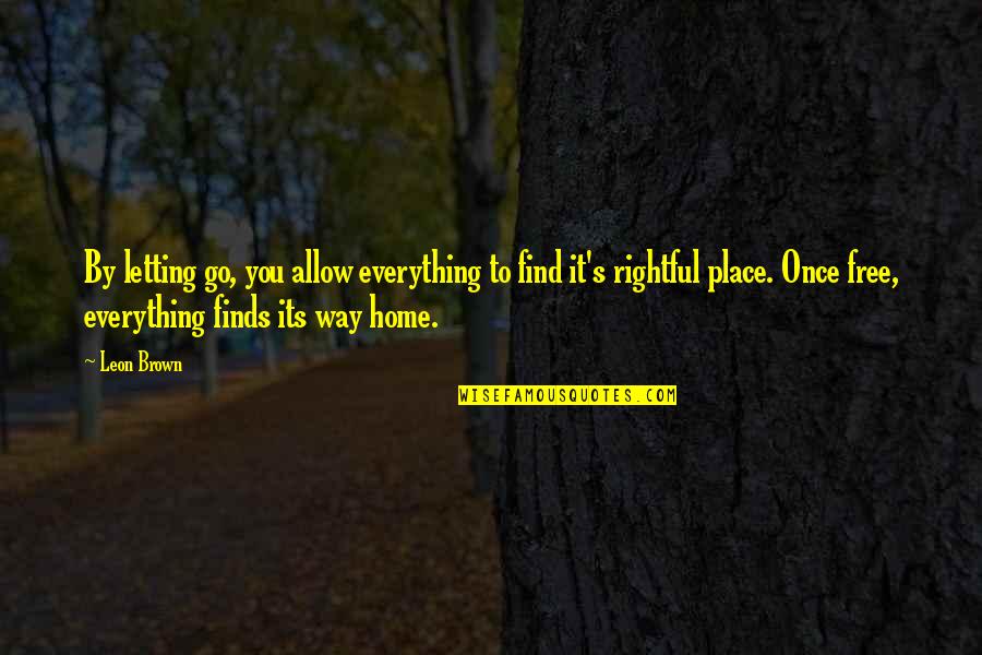 Life's Happy Quotes By Leon Brown: By letting go, you allow everything to find Life's Happy Quotes By Leon Brown: By letting go, you allow everything to find
