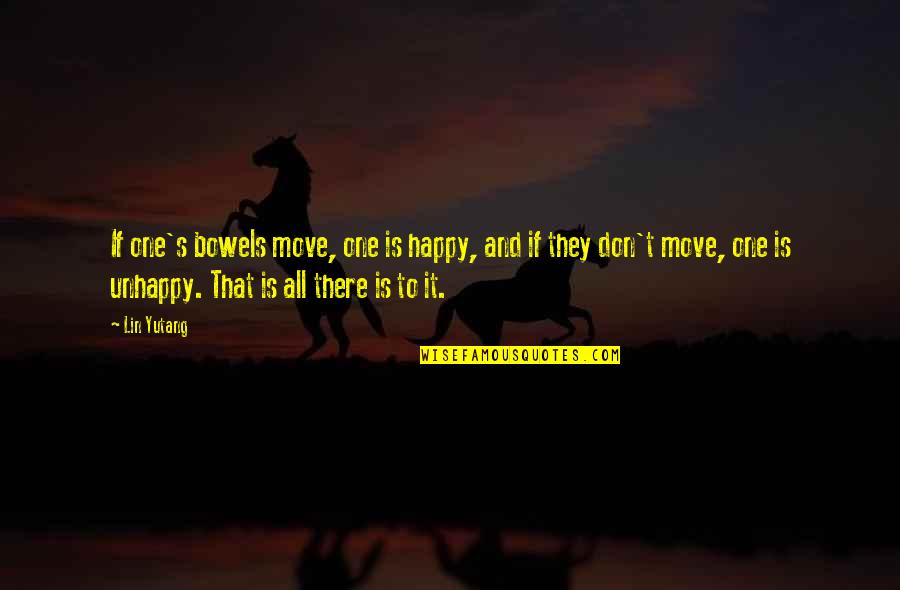 Life's Happy Quotes By Lin Yutang: If one's bowels move, one is happy, and Life's Happy Quotes By Lin Yutang: If one's bowels move, one is happy, and