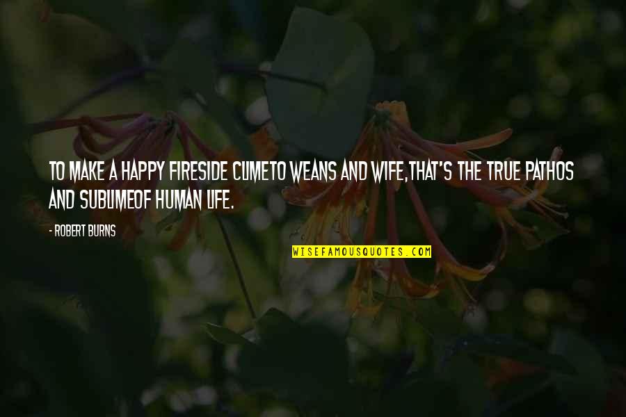 Life's Happy Quotes By Robert Burns: To make a happy fireside climeTo weans and Life's Happy Quotes By Robert Burns: To make a happy fireside climeTo weans and