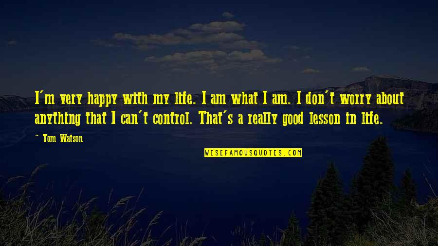 Life's Happy Quotes By Tom Watson: I'm very happy with my life. I am Life's Happy Quotes By Tom Watson: I'm very happy with my life. I am
