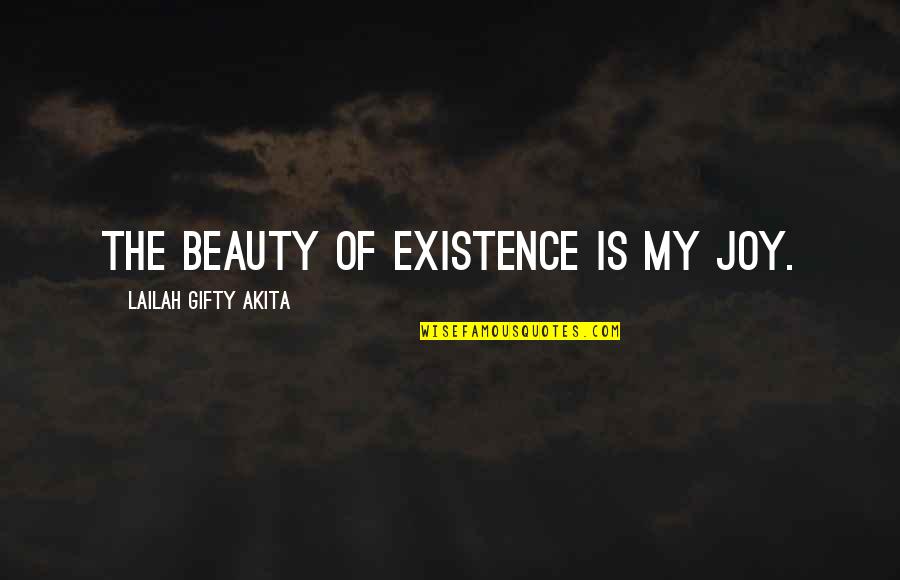 Life's Hard At Times Quotes By Lailah Gifty Akita: The beauty of existence is my joy.