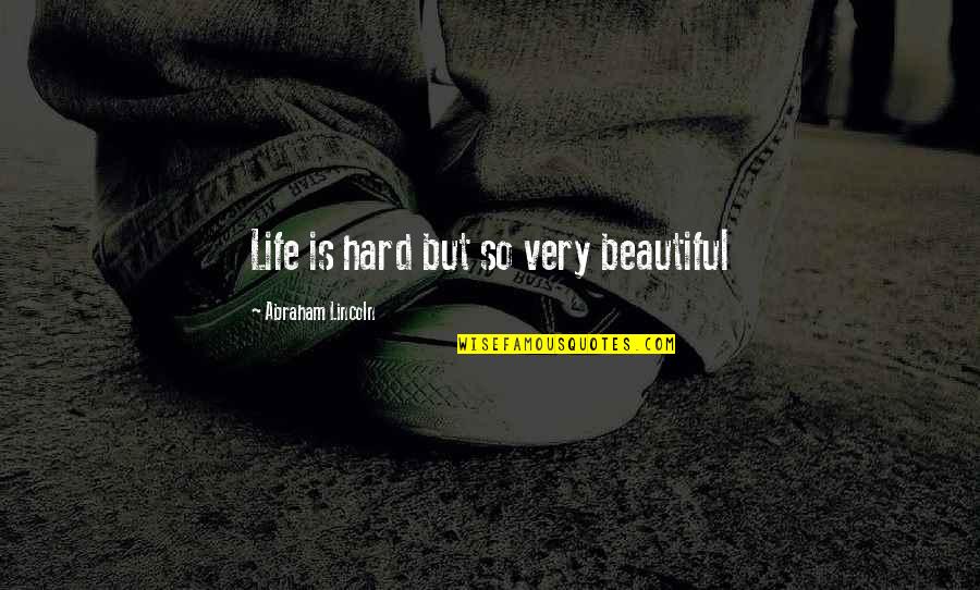 Life's Hard But Quotes By Abraham Lincoln: Life is hard but so very beautiful Life's Hard But Quotes By Abraham Lincoln: Life is hard but so very beautiful