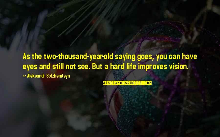 Life's Hard But Quotes By Aleksandr Solzhenitsyn: As the two-thousand-year-old saying goes, you can have Life's Hard But Quotes By Aleksandr Solzhenitsyn: As the two-thousand-year-old saying goes, you can have