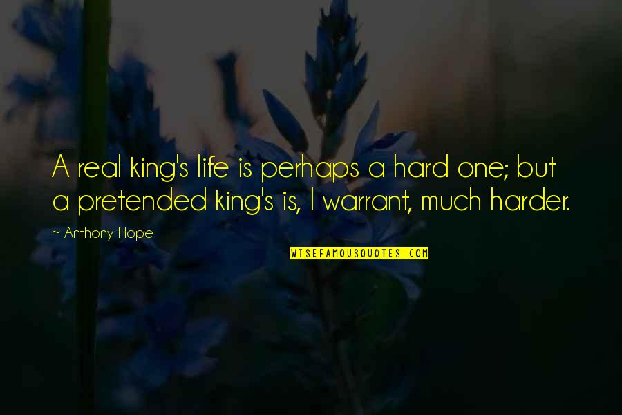Life's Hard But Quotes By Anthony Hope: A real king's life is perhaps a hard Life's Hard But Quotes By Anthony Hope: A real king's life is perhaps a hard