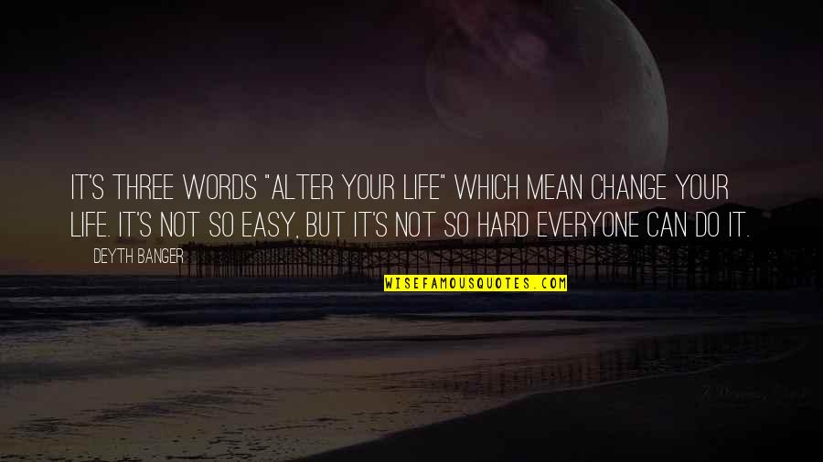 Life's Hard But Quotes By Deyth Banger: It's three words "Alter your life" which mean Life's Hard But Quotes By Deyth Banger: It's three words "Alter your life" which mean