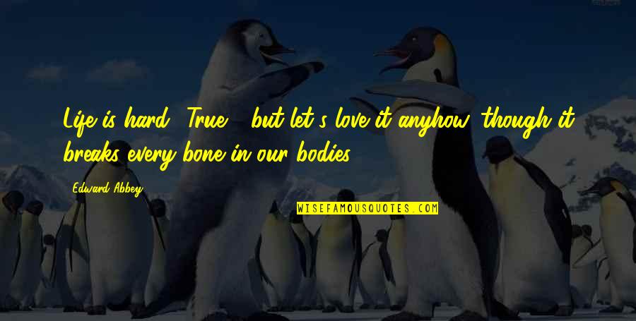 Life's Hard But Quotes By Edward Abbey: Life is hard? True - but let's love Life's Hard But Quotes By Edward Abbey: Life is hard? True - but let's love