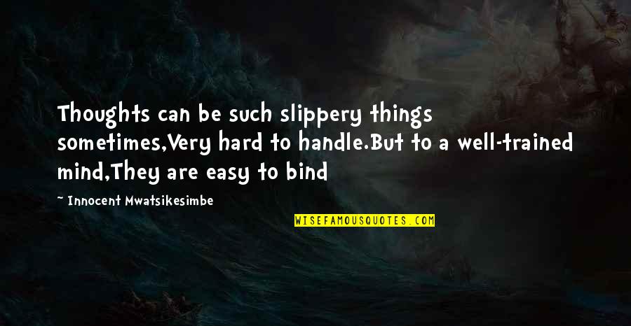 Life's Hard But Quotes By Innocent Mwatsikesimbe: Thoughts can be such slippery things sometimes,Very hard Life's Hard But Quotes By Innocent Mwatsikesimbe: Thoughts can be such slippery things sometimes,Very hard