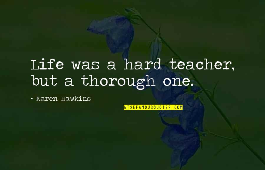 Life's Hard But Quotes By Karen Hawkins: Life was a hard teacher, but a thorough Life's Hard But Quotes By Karen Hawkins: Life was a hard teacher, but a thorough